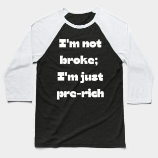 Funny money quote: I'm not broke;  I'm just pre-rich Baseball T-Shirt